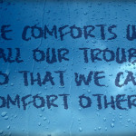 He comforts us in all our troubles so that we can comfort others...