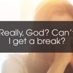 Really, God? Can't I get a break?